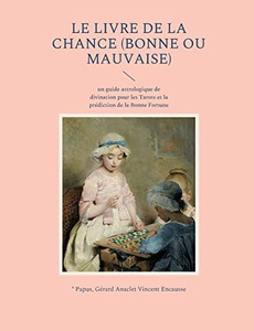Le Livre De La Chance (Bonne Ou Mauvaise): Un Guide Astrologique De Divination Pour Les Tarots Et La Prédiction De La Bonne Fortune (French Edition)
