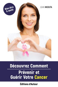 Découvrez Comment Prévenir Et Guérir Votre Cancer (French Edition) Découvrez Comment Prévenir Et Guérir Votre Cancer (French Edition)