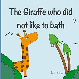 The Giraffe That Did Not Like To Bath The Giraffe That Did Not Like To Bath