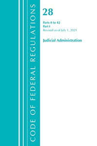 Code Of Federal Regulations, Title 28 Judicial Administration 0-42, Revised As Of July 1, 2021: Part 1 Code Of Federal Regulations, Title 28 Judicial Administration 0-42, Revised As Of July 1, 2021: Part 1