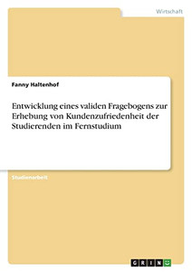 Entwicklung Eines Validen Fragebogens Zur Erhebung Von Kundenzufriedenheit Der Studierenden Im Fernstudium (German Edition) Entwicklung Eines Validen Fragebogens Zur Erhebung Von Kundenzufriedenheit Der Studierenden Im Fernstudium (German Edition)
