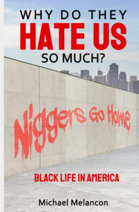 Why Do They Hate Us So Much?: Black Life In America Why Do They Hate Us So Much?: Black Life In America