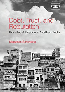 Debt, Trust, And Reputation: Extra-Legal Finance In Northern India (Metamorphoses Of The Political: Multidisciplinary Approaches)