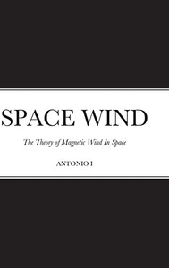 Space Wind: The Theory Of Magnetic Wind In Space Space Wind: The Theory Of Magnetic Wind In Space