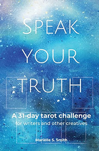 Speak Your Truth: A 31-Day Tarot Challenge For Writers And Other Creatives (Tarot For Creatives) Speak Your Truth: A 31-Day Tarot Challenge For Writers And Other Creatives (Tarot For Creatives)
