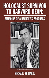 Holocaust Survivor To Harvard Dean: Memoirs Of A Refugee's Progress Holocaust Survivor To Harvard Dean: Memoirs Of A Refugee's Progress