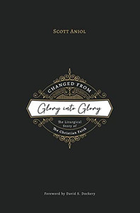 Changed From Glory Into Glory: The Liturgical Story Of The Christian Faith (Hardcover) Changed From Glory Into Glory: The Liturgical Story Of The Christian Faith (Hardcover)