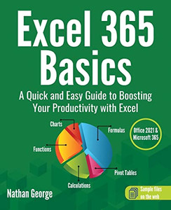 Excel 365 Basics: A Quick And Easy Guide To Boosting Your Productivity With Excel