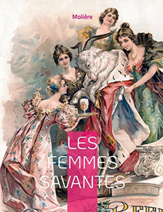Les Femmes Savantes: Une Comédie De Caractère En Cinq Actes (French Edition)