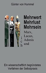 Mehrwert, Mehrlust, Mehrsein: Marx, Lacan, Adonis Und Ich - Ein Wissenschaftlich Begründetes Verfahren Der Selbstpraxis (German Edition) Mehrwert, Mehrlust, Mehrsein: Marx, Lacan, Adonis Und Ich - Ein Wissenschaftlich Begründetes Verfahren Der Selbstpraxis (German Edition)