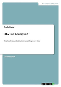 Fifa Und Korruption: Eine Analyse Aus Institutionensoziologischer Sicht (German Edition) Fifa Und Korruption: Eine Analyse Aus Institutionensoziologischer Sicht (German Edition)