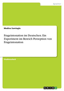Frageintonation Im Deutschen. Ein Experiment Im Bereich Perzeption Von Frageintonation (German Edition)