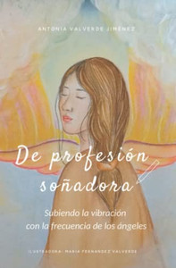 De Profesión Soñadora: Subiendo La Vibración Con La Frecuencia De Los Ángeles (Spanish Edition) De Profesión Soñadora: Subiendo La Vibración Con La Frecuencia De Los Ángeles (Spanish Edition)