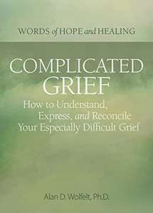Complicated Grief:: How To Understand, Express, And Reconcile Your Especially Difficult Grief (Words Of Hope And Healing) Complicated Grief:: How To Understand, Express, And Reconcile Your Especially Difficult Grief (Words Of Hope And Healing)