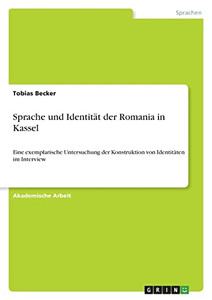 Sprache Und Identität Der Romania In Kassel: Eine Exemplarische Untersuchung Der Konstruktion Von Identitäten Im Interview (German Edition) Sprache Und Identität Der Romania In Kassel: Eine Exemplarische Untersuchung Der Konstruktion Von Identitäten Im Interview (German Edition)