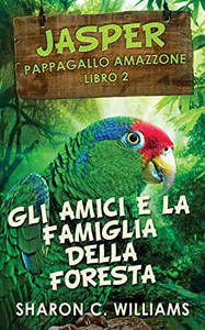 Gli Amici E La Famiglia Della Foresta Pluviale (Jasper - Pappagallo Amazzone) (Italian Edition) Gli Amici E La Famiglia Della Foresta Pluviale (Jasper - Pappagallo Amazzone) (Italian Edition)