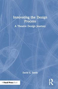 Innovating The Design Process: A Theatre Design Journey: A Theatre Design Journey Innovating The Design Process: A Theatre Design Journey: A Theatre Design Journey
