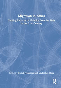 Migration In Africa: Shifting Patterns Of Mobility From The 19Th To The 21St Century Migration In Africa: Shifting Patterns Of Mobility From The 19Th To The 21St Century