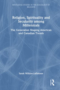 Religion, Spirituality And Secularity Among Millennials (Routledge Studies In The Sociology Of Religion) Religion, Spirituality And Secularity Among Millennials (Routledge Studies In The Sociology Of Religion)
