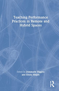 Teaching Performance Practices In Remote And Hybrid Spaces Teaching Performance Practices In Remote And Hybrid Spaces