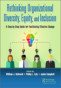 Rethinking Organizational Diversity, Equity, And Inclusion: A Step-By-Step Guide For Facilitating Effective Change Rethinking Organizational Diversity, Equity, And Inclusion: A Step-By-Step Guide For Facilitating Effective Change