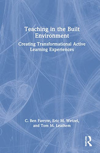 Teaching In The Built Environment: Creating Transformational Active Learning Experiences Teaching In The Built Environment: Creating Transformational Active Learning Experiences