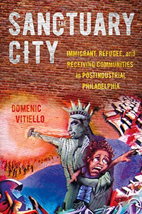 The Sanctuary City: Immigrant, Refugee, And Receiving Communities In Postindustrial Philadelphia