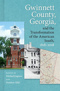 Gwinnett County, Georgia, And The Transformation Of The American South, 1818-2018