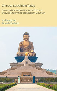 Chinese Buddhism Today: Conservatism, Modernism, Syncretism And Enjoying Life On The Buddha's Light Mountain (Oxford Centre For Buddhist Studies Monographs) Chinese Buddhism Today: Conservatism, Modernism, Syncretism And Enjoying Life On The Buddha's Light Mountain (Oxford Centre For Buddhist Studies Monographs)
