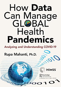 How Data Can Manage Global Health Pandemics: Analyzing And Understanding Covid-19 (Himss Book Series) How Data Can Manage Global Health Pandemics: Analyzing And Understanding Covid-19 (Himss Book Series)
