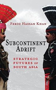 Subcontinent Adrift: Strategic Futures Of South Asia Subcontinent Adrift: Strategic Futures Of South Asia