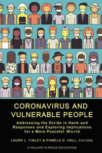 Coronavirus And Vulnerable People: Addressing The Divide In Harm And Responses And Exploring Implications For A More Peaceful World (Peace Education) Coronavirus And Vulnerable People: Addressing The Divide In Harm And Responses And Exploring Implications For A More Peaceful World (Peace Education)