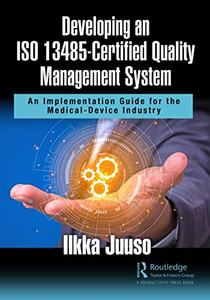 Developing An Iso 13485Certified Quality Management System: An Implementation Guide For The Medical-Device Industry Developing An Iso 13485Certified Quality Management System: An Implementation Guide For The Medical-Device Industry