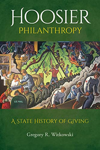 Hoosier Philanthropy: A State History Of Giving Hoosier Philanthropy: A State History Of Giving