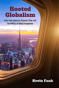 Rooted Globalism: ArabLatin American Business Elites And The Politics Of Global Imaginaries (Framing The Global) Rooted Globalism: ArabLatin American Business Elites And The Politics Of Global Imaginaries (Framing The Global)