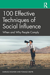 100 Effective Techniques Of Social Influence: When And Why People Comply 100 Effective Techniques Of Social Influence: When And Why People Comply
