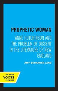 Prophetic Woman: Anne Hutchinson And The Problem Of Dissent In The Literature Of New England Prophetic Woman: Anne Hutchinson And The Problem Of Dissent In The Literature Of New England