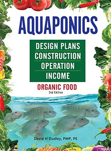 Aquaponics Design Plans, Construction, Operation, And Income: Organic Food