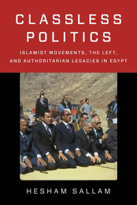 Classless Politics: Islamist Movements, The Left, And Authoritarian Legacies In Egypt (Columbia Studies In Middle East Politics) Classless Politics: Islamist Movements, The Left, And Authoritarian Legacies In Egypt (Columbia Studies In Middle East Politics)