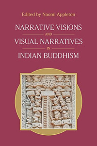 Narrative Visions And Visual Narratives In Indian Buddhism