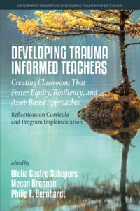 Developing Trauma-Informed Teachers: Creating Classrooms That Foster Equity, Resiliency, And Asset-Based Approaches (Contemporary Perspectives On Developing Trauma Informed Teachers) Developing Trauma-Informed Teachers: Creating Classrooms That Foster Equity, Resiliency, And Asset-Based Approaches (Contemporary Perspectives On Developing Trauma Informed Teachers)