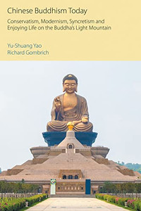 Chinese Buddhism Today: Conservatism, Modernism, Syncretism And Enjoying Life On The Buddha's Light Mountain (Oxford Centre For Buddhist Studies Monographs)