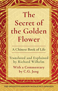 The Secret Of The Golden Flower: A Chinese Book Of Life