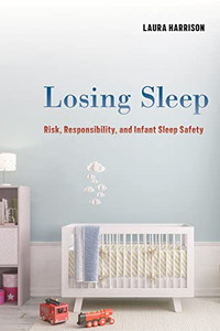 Losing Sleep: Risk, Responsibility, And Infant Sleep Safety Losing Sleep: Risk, Responsibility, And Infant Sleep Safety