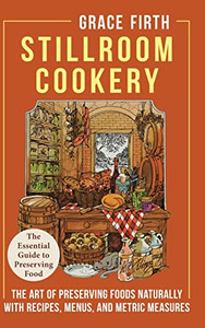 Stillroom Cookery: The Art Of Preserving Foods Naturally, With Recipes, Menus, And Metric Measures