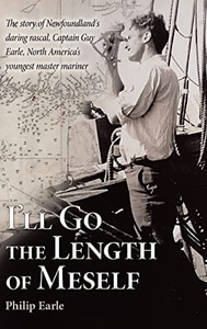 I'Ll Go The Length Of Meself: The Story Of Newfoundland's Daring Rascal, Captain Guy Earle, North America's Youngest Master Mariner I'Ll Go The Length Of Meself: The Story Of Newfoundland's Daring Rascal, Captain Guy Earle, North America's Youngest Master Mariner
