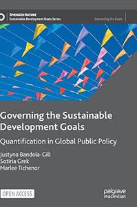 Governing The Sustainable Development Goals: Quantification In Global Public Policy (Sustainable Development Goals Series) Governing The Sustainable Development Goals: Quantification In Global Public Policy (Sustainable Development Goals Series)