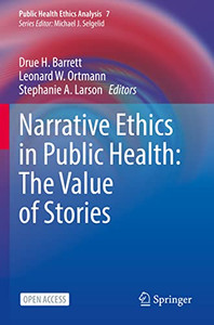 Narrative Ethics In Public Health: The Value Of Stories (Public Health Ethics Analysis, 7)