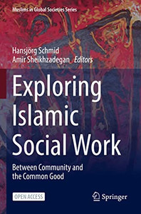 Exploring Islamic Social Work: Between Community And The Common Good (Muslims In Global Societies Series, 9)