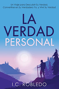 La Verdad Personal: Un Viaje Para Descubrir Su Verdad, Convertirse En Su Verdadero Yo, Y Vivir Su Verdad (Spanish Edition)
